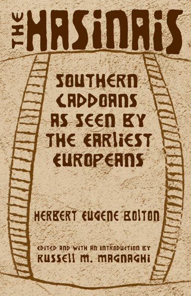 The Hasinais: Southern Caddoans as Seen by the Earliest Europeansvolume 182 (Revised)