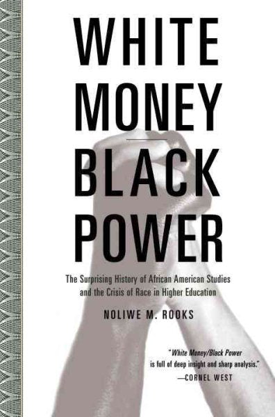 White Money/Black Power: The Surprising History of African American Studies and the Crisis of Race in Higher Education