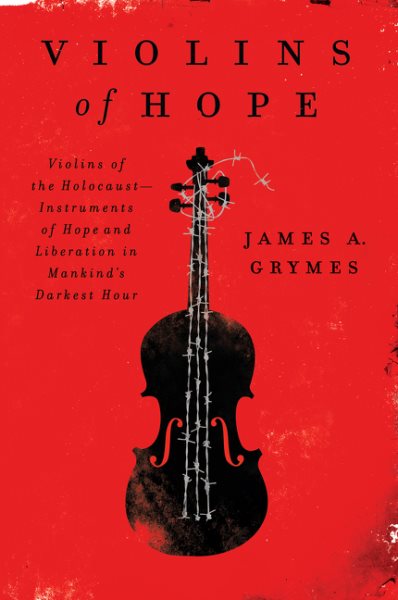 Violins of Hope: Violins of the Holocaust--Instruments of Hope and Liberation in Mankind's Darkest Hour