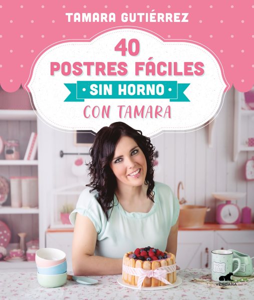 40 postres fáciles sin horno con Tamara / 40 Easy Oven-Free Desserts with Tamara