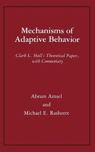 Mechanisms of Adaptive Behavior: Clark L. Hull's Theoretical Papers, with Commentary