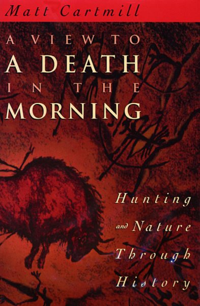 A View to a Death in the Morning: Hunting and Nature Through History (Revised)