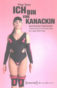 "Ich Bin Eine Kanackin": Decolonizing Popfeminism - Transcultural Perspectives on Lady Bitch Ray
