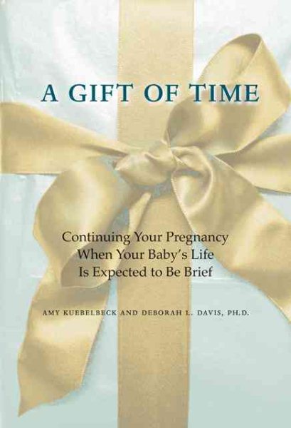 A Gift of Time: Continuing Your Pregnancy When Your Baby's Life Is Expected to Be Brief