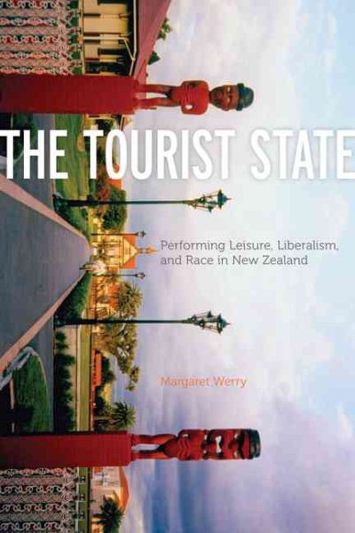 The Tourist State: Performing Leisure, Liberalism, and Race in New Zealand