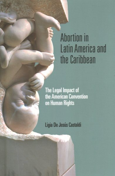 Abortion in Latin America and the Caribbean: The Legal Impact of the American Convention on Human Rights