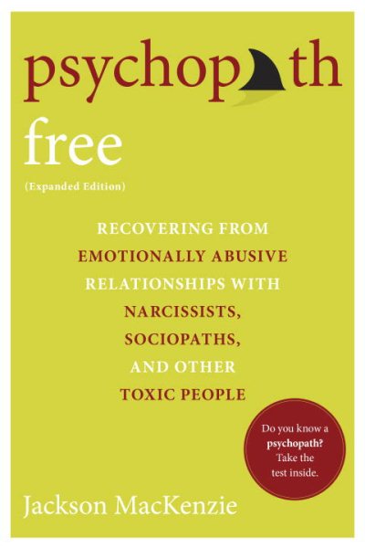 Psychopath Free (Expanded Edition): Recovering from Emotionally Abusive Relationships With Narcissists, Sociopaths, and Other Toxic People