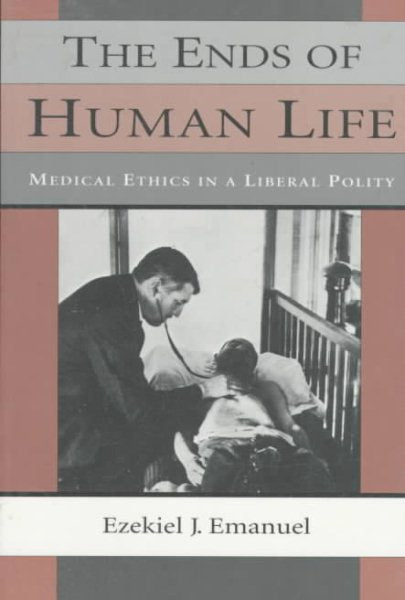 The Ends of Human Life: Medical Ethics in a Liberal Polity (Revised)