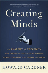 Creating Minds: Eine Anatomie der Kreativität am Beispiel der Leben von Freud, Einstein, Picasso, Stravinsky, Eliot, Graham und Ghandi