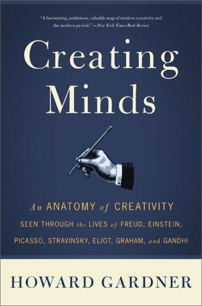 Creating Minds: Eine Anatomie der Kreativität am Beispiel der Leben von Freud, Einstein, Picasso, Stravinsky, Eliot, Graham und Ghandi