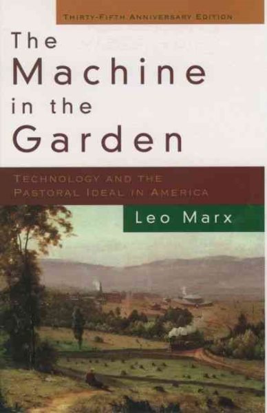 The Machine in the Garden: Technology and the Pastoral Ideal in America (Anniversary)