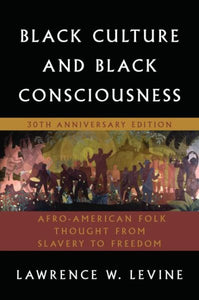 Black Culture and Black Consciousness: Afro-American Folk Thought from Slavery to Freedom (Anniversary)