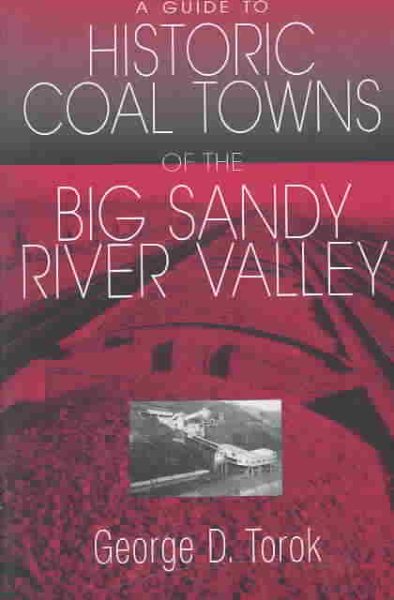 A Guide to the Historic Coal Towns: Of the Big Sandy River Valley (First Edition, First)