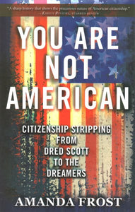 You Are Not American: Citizenship Stripping from Dred Scott to the Dreamers