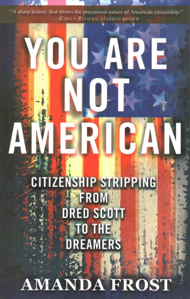 You Are Not American: Citizenship Stripping from Dred Scott to the Dreamers