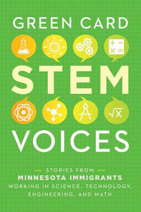 Stories from Minnesota Immigrants Working in Science, Technology, Engineering, and Math: Green Card Stem Voices