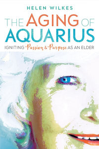 The Aging of Aquarius: Igniting Passion and Purpose as an Elder