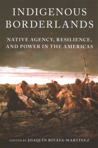 Indigenous Borderlands: Native Agency, Resilience, and Power in the Americas