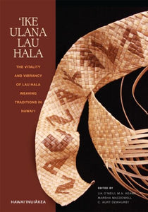 'Ike Ulana Lau Hala: The Vitality and Vibrancy of Lau Hala Weaving Traditions in Hawai'i