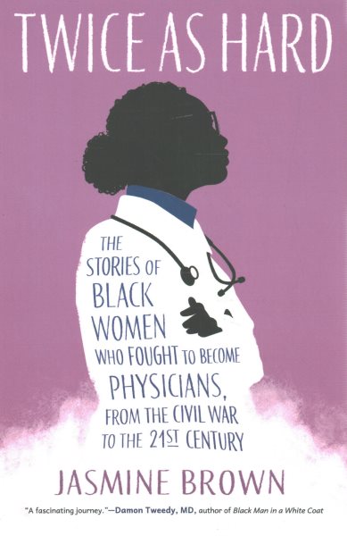 Twice as Hard: The Stories of Black Women Who Fought to Become Physicians, from the Civil War to the 21st Century