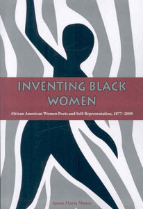 Inventing Black Women: African American Women Poets and Self-Representation, 1877-2000 (First Edition, First)