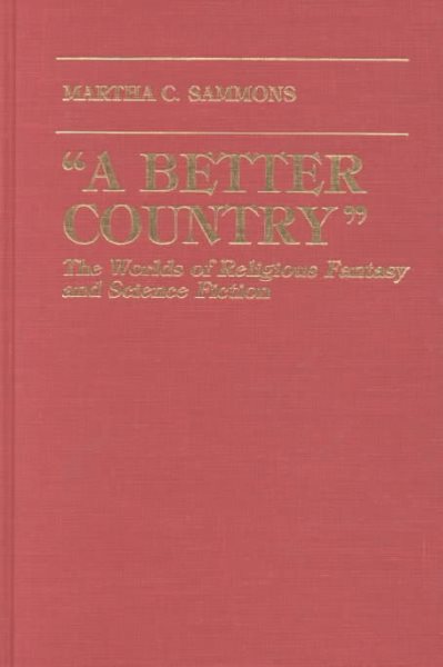 A Better Country: The Worlds of Religious Fantasy and Science Fiction (Contributions to the Study of Science Fiction and Fantasy)