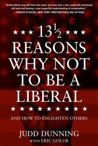 13 1/2 Reasons Why Not to Be a Liberal: And How to Enlighten Others