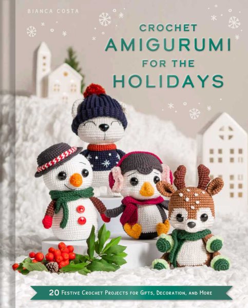 Crochet Amigurumi for the Holidays: 20+ Festive Crochet Projects for Gifts, Decoration, and More