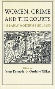 Women, Crime, and the Courts in Early Modern England