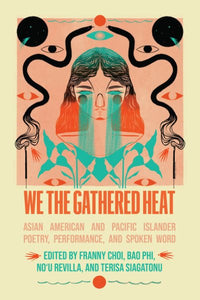 We the Gathered Heat: Asian American and Pacific Islander Poetry, Performance, and Spoken Word
