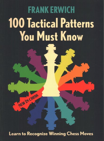 100 Tactical Patterns You Must Know: Learn to Recognize Key Chess Moves