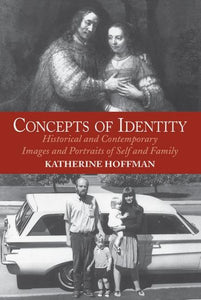 Concepts Of Identity: Historical And Contemporary Images And Portraits Of Self And Family (Revised)