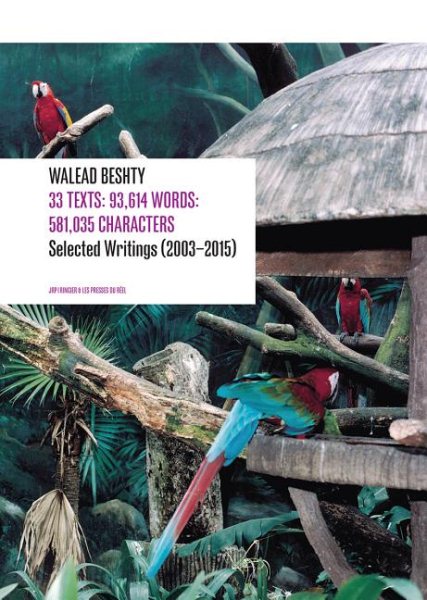 33 Texts: 93,614 Words: 581,035 Characters: Selected Writings (2003-2015) by Walead Beshty