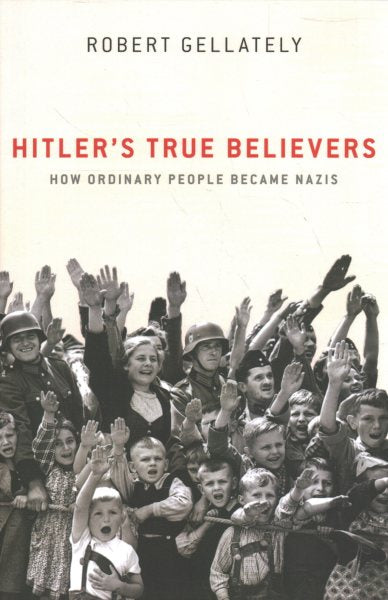Hitler's True Believers: How Ordinary People Became Nazis