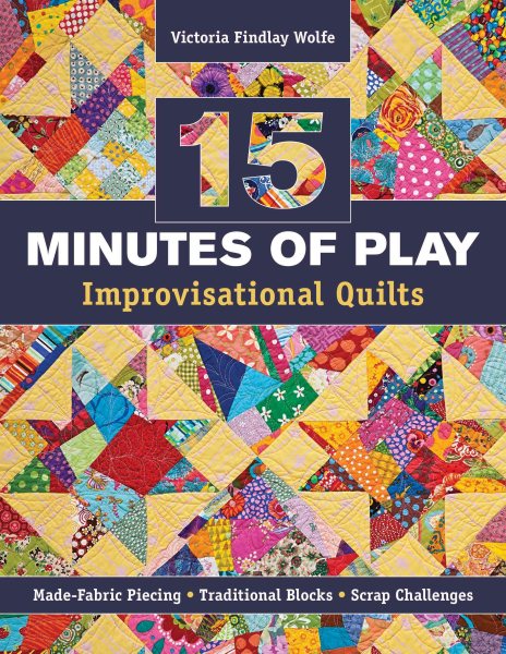 15 minutes of Play -- Improvisational Quilts: Made-Fabric Piecing - Traditional Blocks - Scrap Challenges