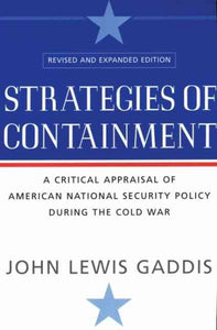 Strategies of Containment: A Critical Appraisal of American National Security Policy During the Cold War (Revised)
