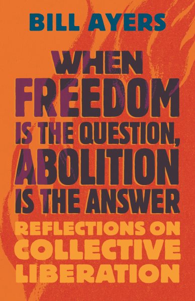When Freedom Is the Question, Abolition Is the Answer: Reflections on Collective Liberation