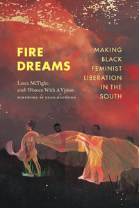 Fire Dreams: Making Black Feminist Liberation in the South