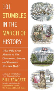 101 Stumbles in the March of History: What If the Great Mistakes in War, Government, Industry, and Economics Were Not Made?