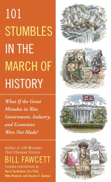 101 Stumbles in the March of History: What If the Great Mistakes in War, Government, Industry, and Economics Were Not Made?