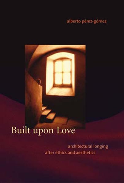 Built upon Love: Architectural Longing after Ethics and Aesthetics