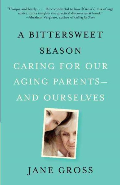 A Bittersweet Season: Caring for Our Aging Parents--and Ourselves