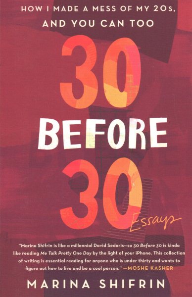 30 Before 30: How I Made a Mess of My 20s, and You Can Too: Essays