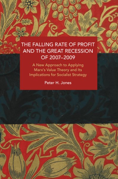 The Falling Rate of Profit and the Great Recession of 2007-2009: A New Approach to Applying Marx's Value Theory and Its Implications for Socialist Strateg