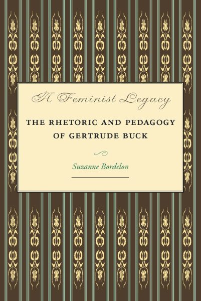A Feminist Legacy: The Rhetoric and Pedagogy of Gertrude Buck