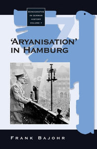 'Aryanisation' in Hamburg: The Economic Exclusion of Jews and the Confiscation of Their Property in Nazi Germany