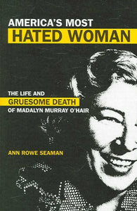 Amerikas meistgehasste Frau: Das Leben und der grausame Tod von Madalyn Murray O'Hair (überarbeitet)