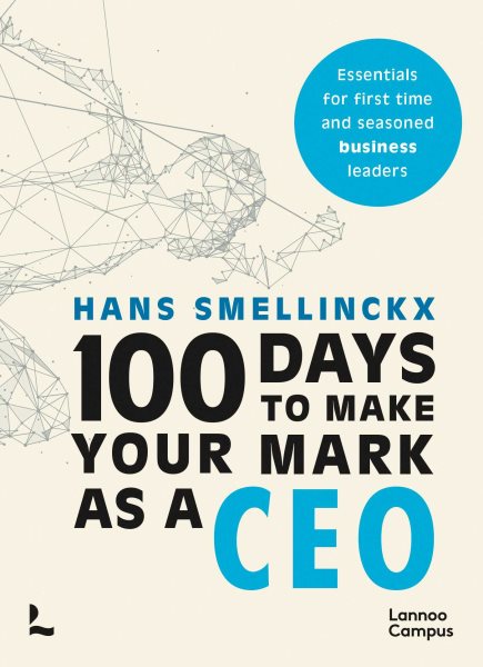 100 Days to Make Your Mark as a CEO: Essentials for First-Time and Seasoned Business-Leaders