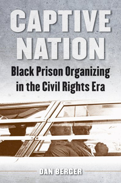 Captive Nation: Black Prison Organizing in the Civil Rights Era