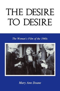 The Desire to Desire: The Woman S Film of the 1940s